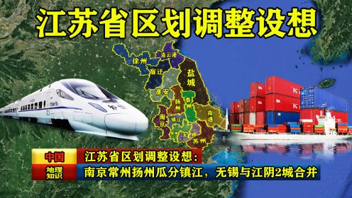 江苏省区划调整设想：南京常州扬州瓜分镇江，无锡与江阴2城合并