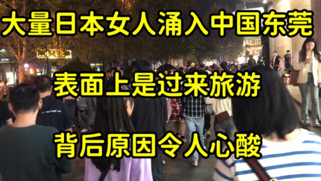 大批日本女人涌入中国东莞,表面上是来旅游的,背后原因却令人心酸