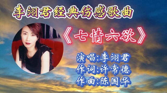 怀旧金曲《七情六欲》李翊君深情演绎,词曲伤感动听,承载多少人心酸无奈!