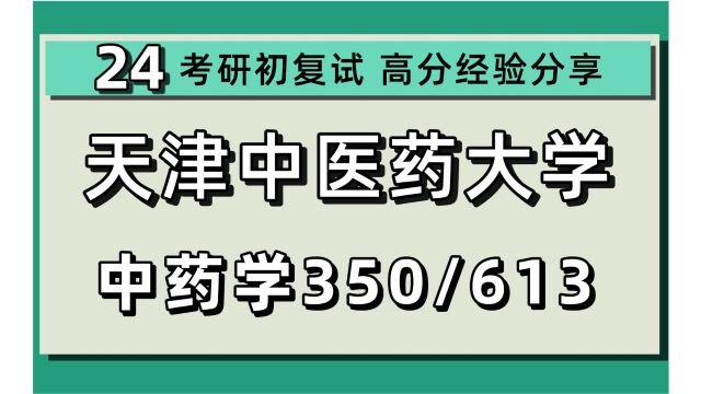 24天津中医药大学考研中药学考研(天中医中药学)350中药专业基础综合/613中药综合/静静学姐/24天津中医药大学中药学