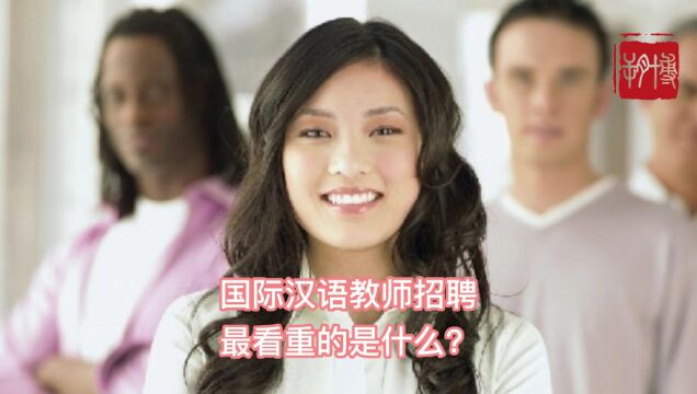 国际汉语教师招聘最看重的是什么?(条件是什么?)