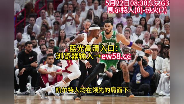 NBA东决高清直播:热火VS凯尔特人G3高清(全程中文)视频现场直播