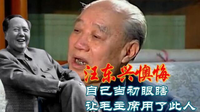 贴身保护毛主席30年的汪东兴,晚年懊悔:当年瞎了眼让伟人用这人