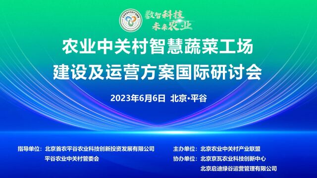 2023年6月6日农业中关村智慧蔬菜工场建设及运营方案国际研讨会成功召开!