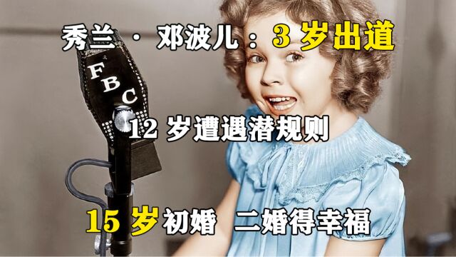 秀兰ⷩ‚“波儿:3岁出道,12岁遭遇潜规则,15岁初婚,二婚得幸福