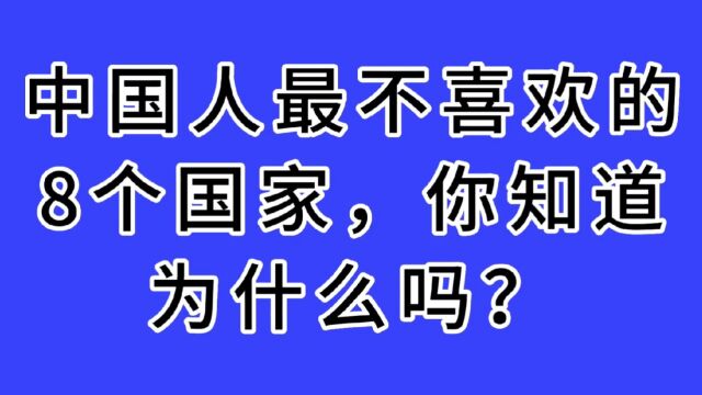 8个中国人最不喜欢的国家,你知道为什么吗?