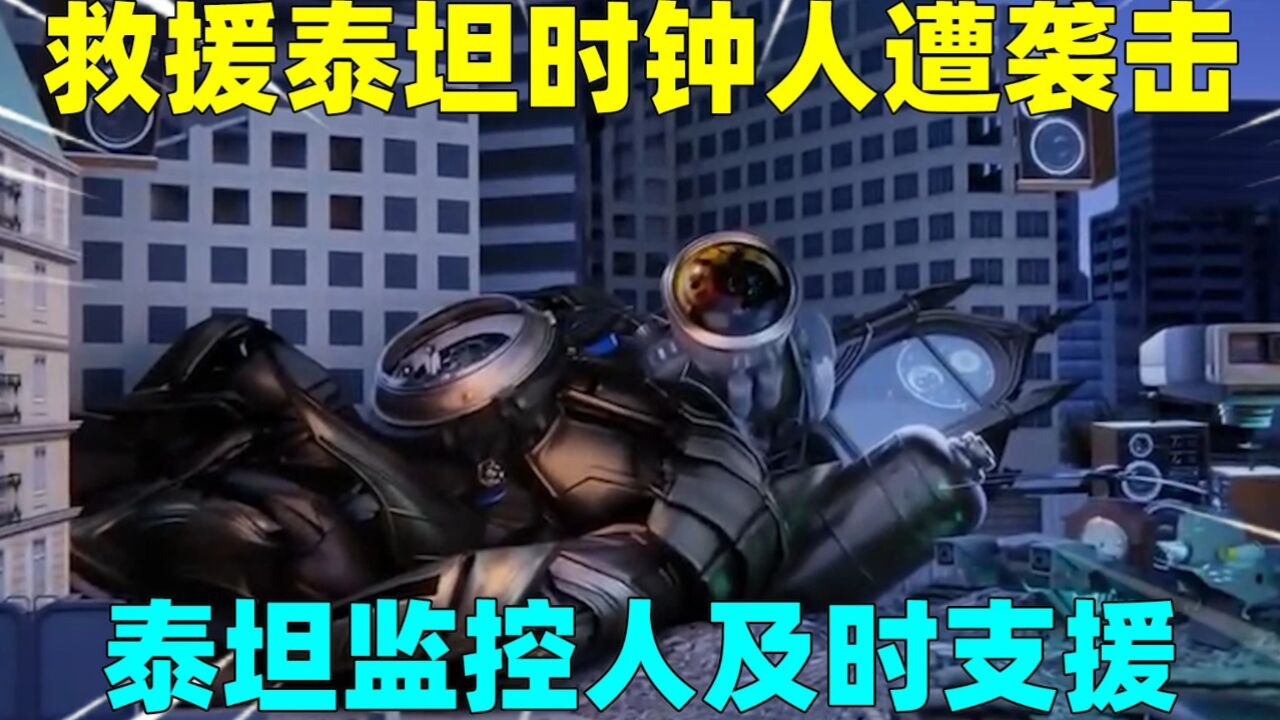 监控人多元宇宙12集，救援泰坦时钟人遭遇袭击，泰坦监控人及时救援_腾讯视频