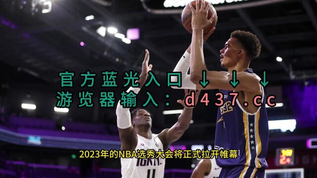 2023NBA选秀大会官方直播选秀大会高清观看在线高清视频4