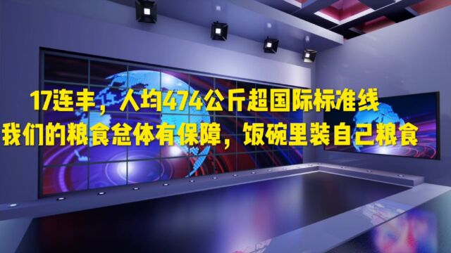 全国人均粮食保有量达474公斤,中国人的饭碗装自己粮食,牢牢地端在自己手里