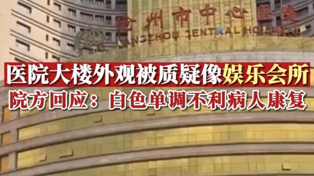 医院回应大楼外观被质疑像娱乐会所:白色单调不利病人康复,会选用暖色调