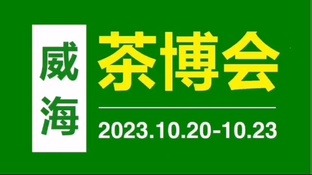 2023第二届威海茶文化博览会10月20日23日举行!威海茶博会