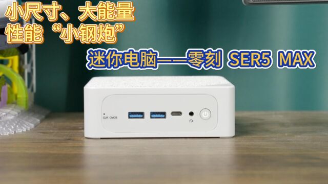 小尺寸、大能量,性能“小钢炮”,迷你电脑——零刻 SER5 MAX