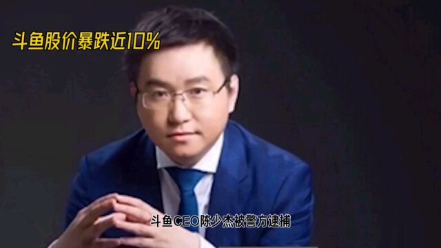 斗鱼CEO被捕股价暴跌近10%