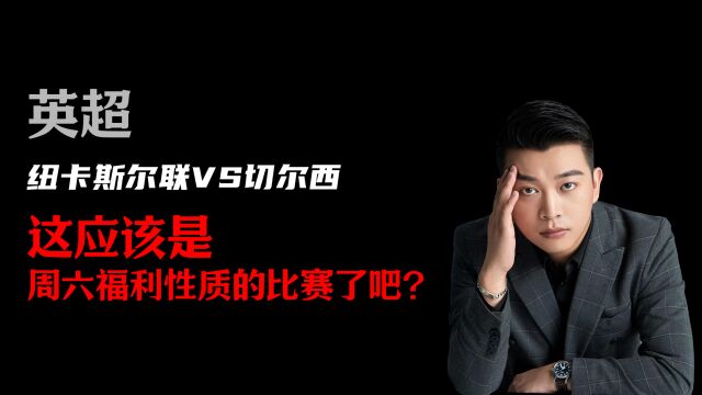 英超:纽卡斯尔联vs切尔西,这应该是周六福利性质的比赛了吧?