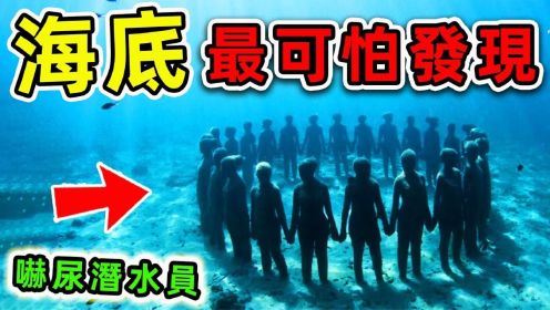 10个最可怕的海底发现！潜水爱好者不小心碰见，第一名直接吓坏科学家！