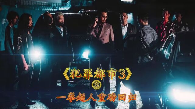 2023马东锡动作电影《犯罪都市3》 一拳超人重磅归来,激情燃爆!