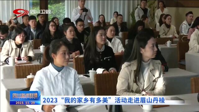 四川新闻联播丨2023“我的家乡有多美”活动走进眉山丹棱