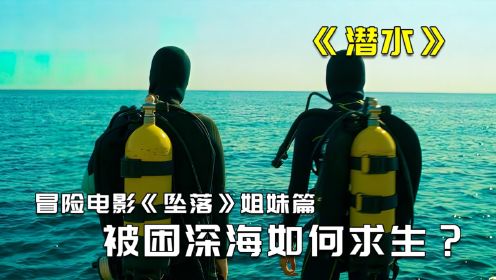 冒险电影坠落姐妹篇《潜水》，两姐妹被困深海如何自救