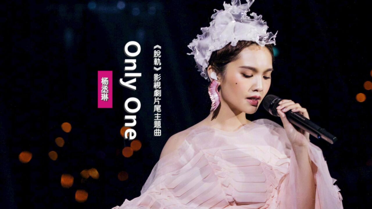 杨丞琳《only one》:献唱《脱轨》影视剧片尾主题曲