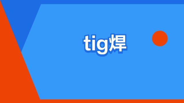 “tig焊”是什么意思?