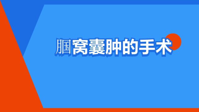 “腘窝囊肿的手术”是什么意思?