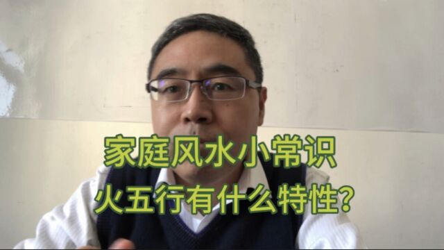 家庭风水小常识:火五行有什么特性?