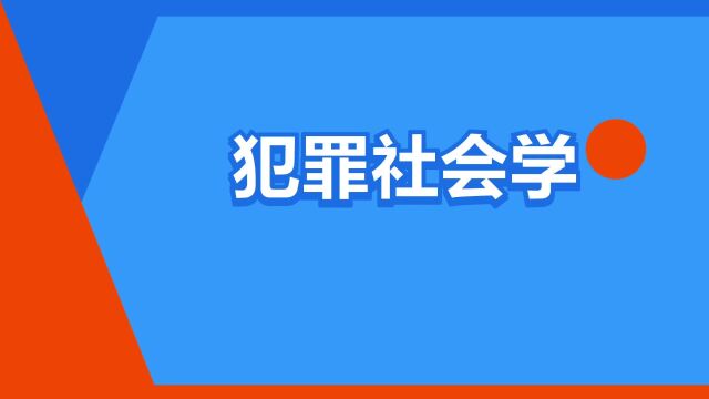 “犯罪社会学”是什么意思?