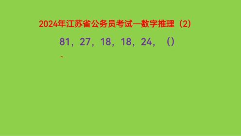 2024年江苏省公务员考试，81，27，18，18，24，下一个数是什么