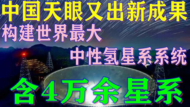 中国天眼又出新成果,构建世界最大中性氢星系系统,含4万余星系