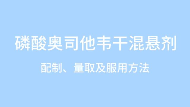 磷酸奥司他韦干混悬剂配制、量取及服用方法