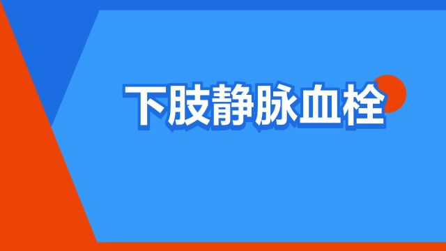 “下肢静脉血栓”是什么意思?