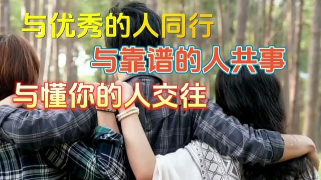 与优秀的人同行,与靠谱的人共事,与懂你的人交往#人际交往的智慧 #识人 #道理