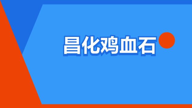 “昌化鸡血石”是什么意思?