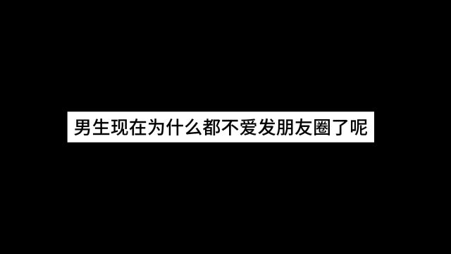 为什么男生现在都不爱发朋友圈了了呢?