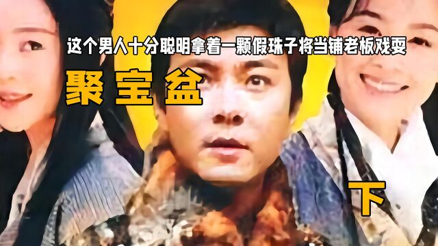 这个男人十分聪明拿着一颗假珠子将当铺老板戏耍:《聚宝盆》下