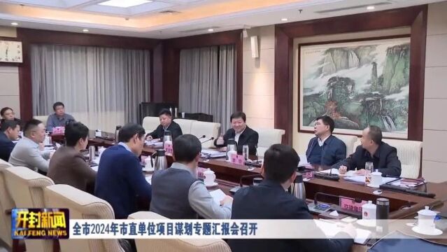 全市2024年市直单位项目谋划专题汇报会召开