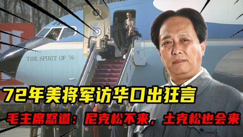 72年美将军访华口出狂言，毛主席怒道：尼克松不来，土克松也会来