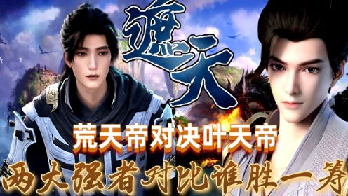 《遮天》:荒天帝石昊和天帝叶凡,谁的实力更强?叶凡直呼:荒天帝让人难以望其项背!_高清1080P在线观看平台_腾讯视频