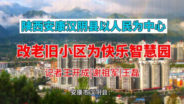 陕西安康汉阴县以人民为中心改老旧小区为快乐智慧园|记者王开成