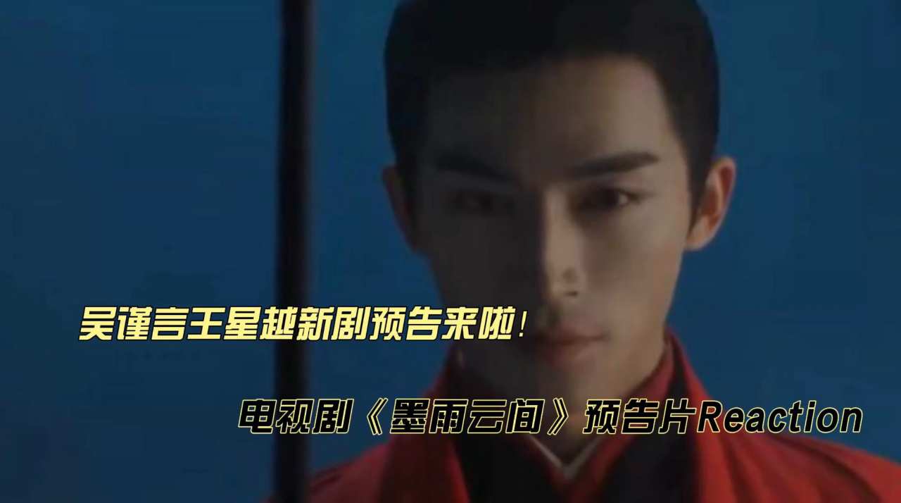吴谨言王星越电视剧《墨雨云间》预告片reaction
