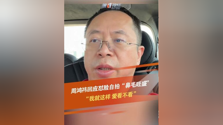 360集团创始人周鸿祎回应"怼脸自拍,鼻毛旺盛":我就这样,我就喜欢你看