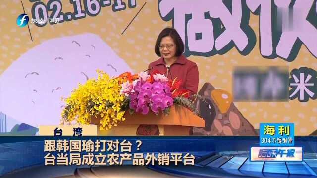 跟韩国瑜打对台?台当局成立农产品外销平台