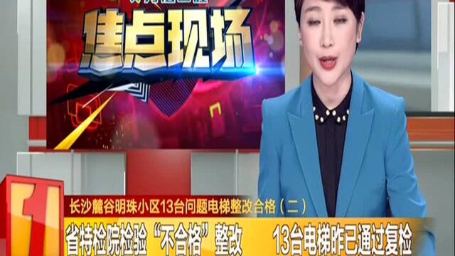 长沙麓谷明珠小区13台问题电梯整改合格(二):省特检院检验“不合格”整改 13台电梯昨已通过复检