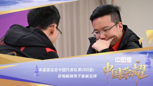 2023亚运会之中国荣耀_2023亚运会之中国荣耀_本届亚运会中国代表队第200金！郑惟桐摘男子象棋金牌_高清