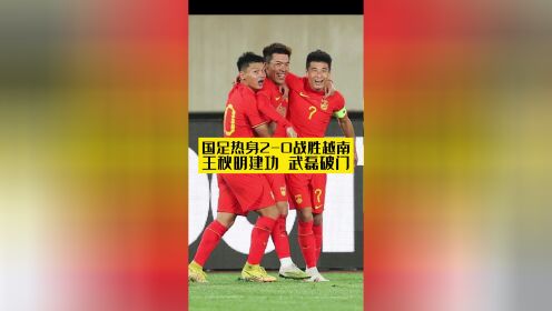 国足2-0越南结束热身赛两连败 王秋明武磊建功
