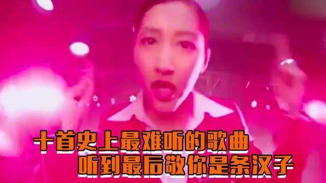 十首史上最难听的歌曲,听到最后我敬你是条汉子