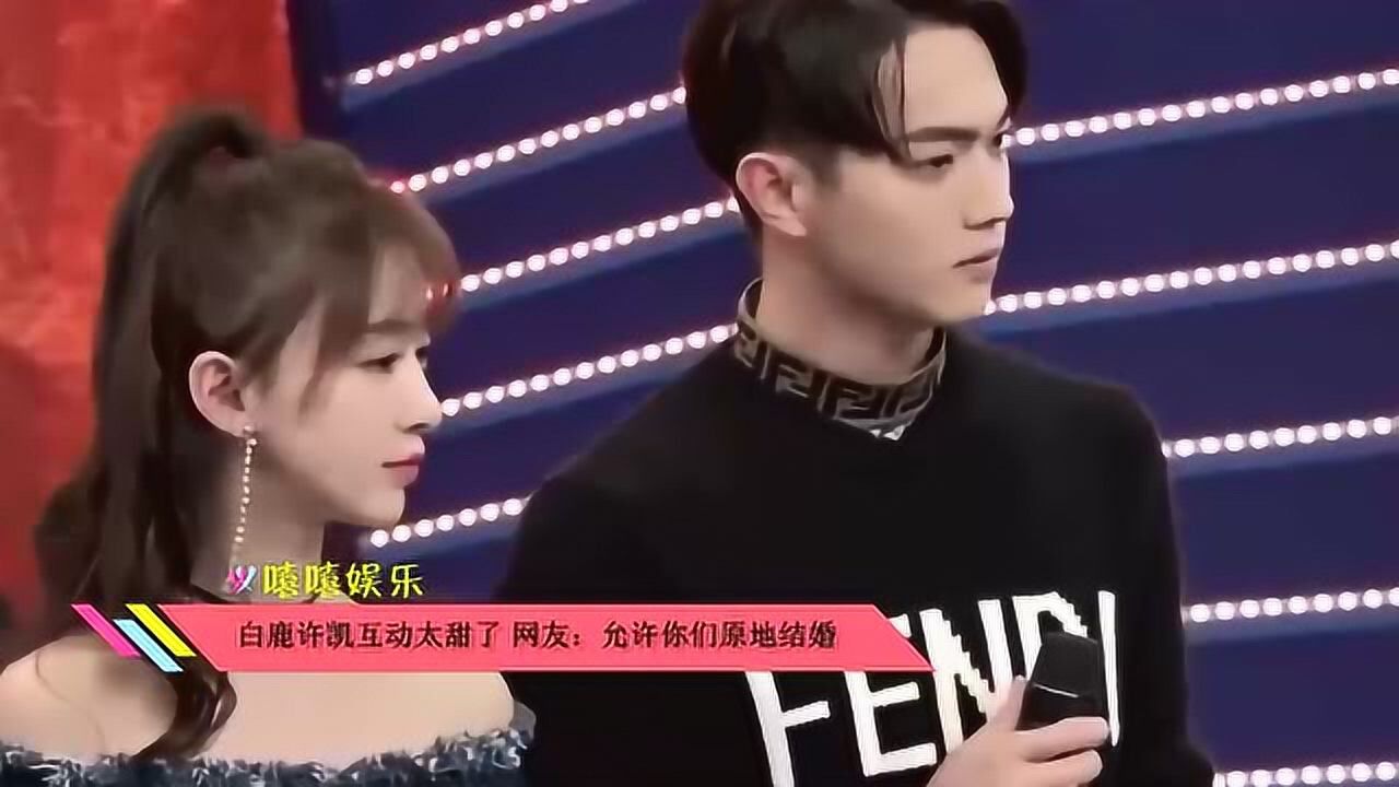 白鹿许凯互动太甜了网友允许你们原地结婚