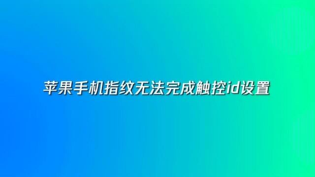 苹果手机指纹无法完成触控id设置