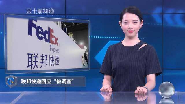 刚刚,联邦快递回应“被调查”!国际业务疲软下寄希望于中国?