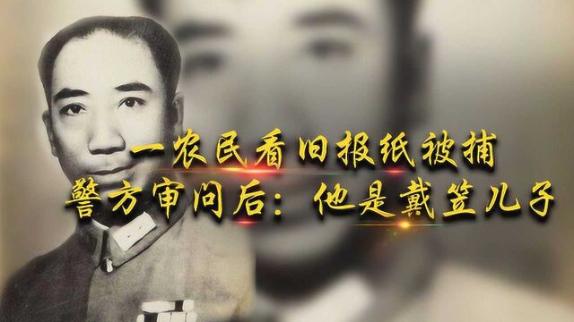 1949年,江山一农民看旧报纸被捕,警方审问后:他是戴笠儿子